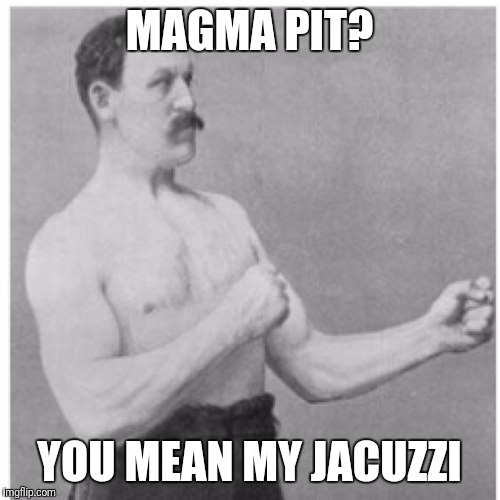 Overly Manly Man Meme | MAGMA PIT? YOU MEAN MY JACUZZI | image tagged in memes,overly manly man | made w/ Imgflip meme maker