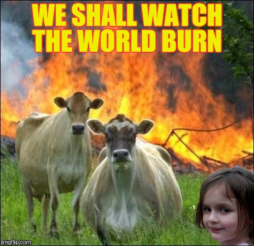 WE SHALL WATCH THE WORLD BURN | made w/ Imgflip meme maker