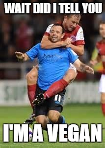 HOLD SOCCER | WAIT DID I TELL YOU; I'M A VEGAN | image tagged in hold soccer | made w/ Imgflip meme maker