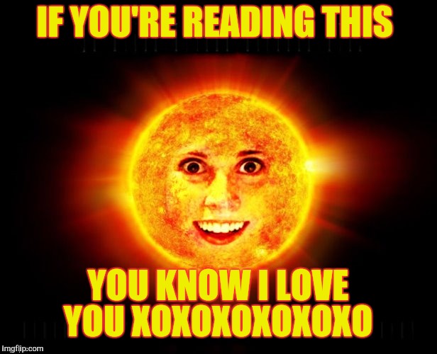 IF YOU'RE READING THIS YOU KNOW I LOVE YOU XOXOXOXOXOXO | made w/ Imgflip meme maker