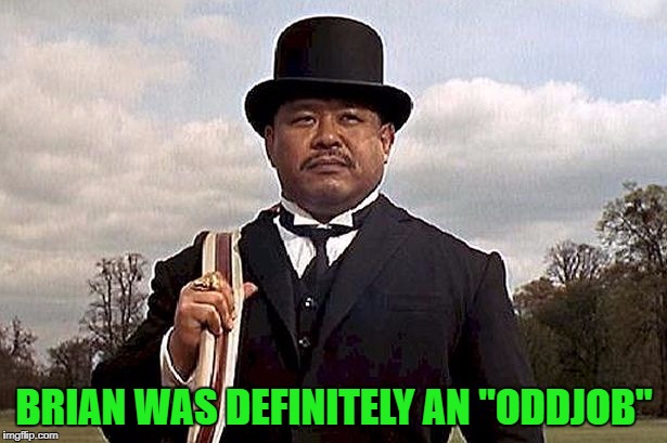 BRIAN WAS DEFINITELY AN "ODDJOB" | made w/ Imgflip meme maker