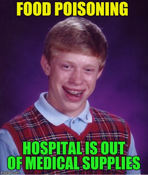 Bad Luck Brian Meme | FOOD POISONING HOSPITAL IS OUT OF MEDICAL SUPPLIES | image tagged in memes,bad luck brian | made w/ Imgflip meme maker