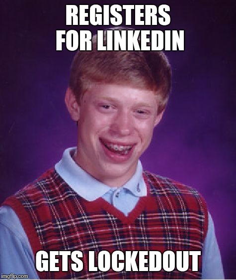 Bad Luck Brian No. 71417283 | REGISTERS FOR LINKEDIN; GETS LOCKEDOUT | image tagged in memes,bad luck brian | made w/ Imgflip meme maker