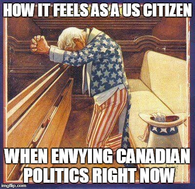 HOW IT FEELS AS A US CITIZEN WHEN ENVYING CANADIAN POLITICS RIGHT NOW | made w/ Imgflip meme maker