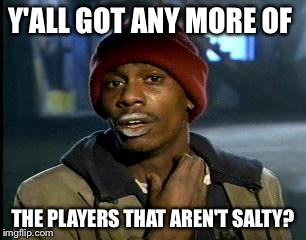 Y'all Got Any More Of That Meme | Y'ALL GOT ANY MORE OF; THE PLAYERS THAT AREN'T SALTY? | image tagged in memes,yall got any more of | made w/ Imgflip meme maker
