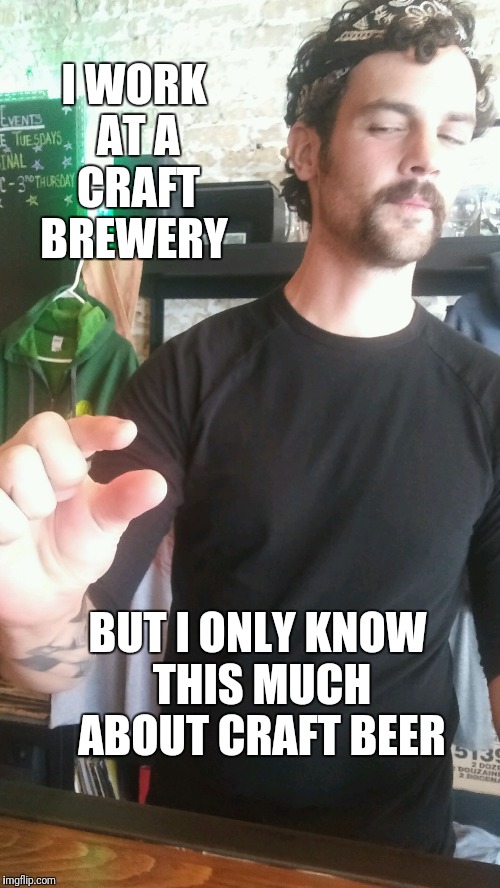 About this much | I WORK AT A CRAFT BREWERY; BUT I ONLY KNOW THIS MUCH ABOUT CRAFT BEER | image tagged in about this much | made w/ Imgflip meme maker