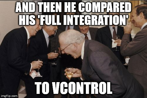 Laughing Men In Suits Meme | AND THEN HE COMPARED HIS 'FULL INTEGRATION'; TO VCONTROL | image tagged in memes,laughing men in suits | made w/ Imgflip meme maker