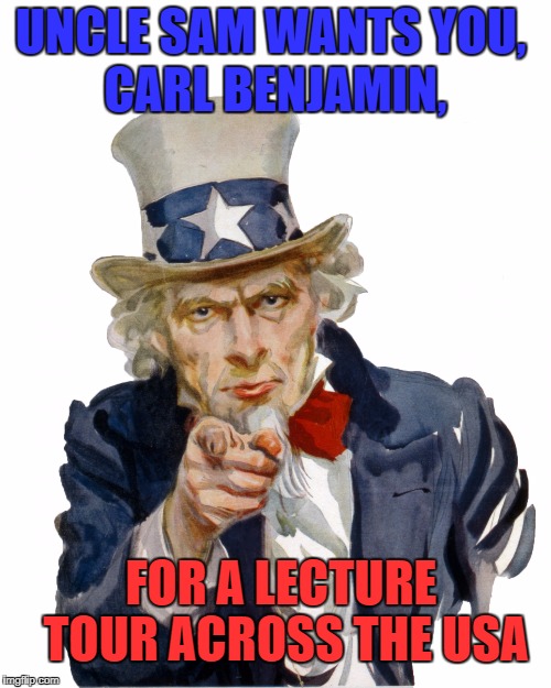 Draft Sargon | UNCLE SAM WANTS YOU, CARL BENJAMIN, FOR A LECTURE TOUR ACROSS THE USA | image tagged in sargonofakkad draftsargon | made w/ Imgflip meme maker