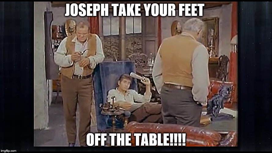 JOSEPH TAKE YOUR FEET; OFF THE TABLE!!!! | made w/ Imgflip meme maker