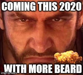 COMING THIS 2020; WITH MORE BEARD | image tagged in just cause | made w/ Imgflip meme maker
