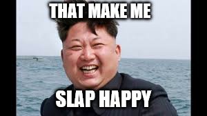 THAT MAKE ME SLAP HAPPY | made w/ Imgflip meme maker