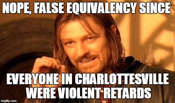One Does Not Simply Meme | NOPE, FALSE EQUIVALENCY SINCE EVERYONE IN CHARLOTTESVILLE WERE VIOLENT RETARDS | image tagged in memes,one does not simply | made w/ Imgflip meme maker