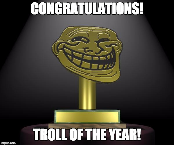 troll award | CONGRATULATIONS! TROLL OF THE YEAR! | image tagged in troll award | made w/ Imgflip meme maker