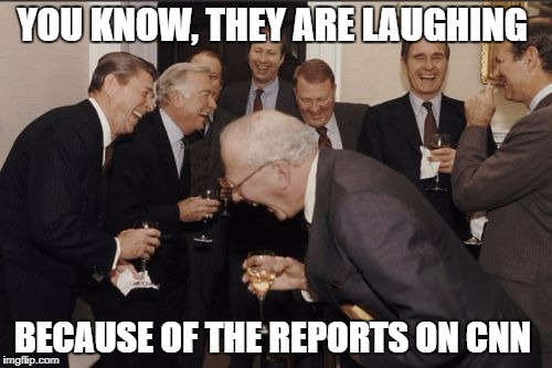 Maybe it's true
 | YOU KNOW, THEY ARE LAUGHING; BECAUSE OF THE REPORTS ON CNN | image tagged in memes,laughing men in suits | made w/ Imgflip meme maker