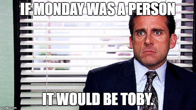 Michael hates Toby | IF MONDAY WAS A PERSON; IT WOULD BE TOBY. | image tagged in memes,michael scott,funny | made w/ Imgflip meme maker