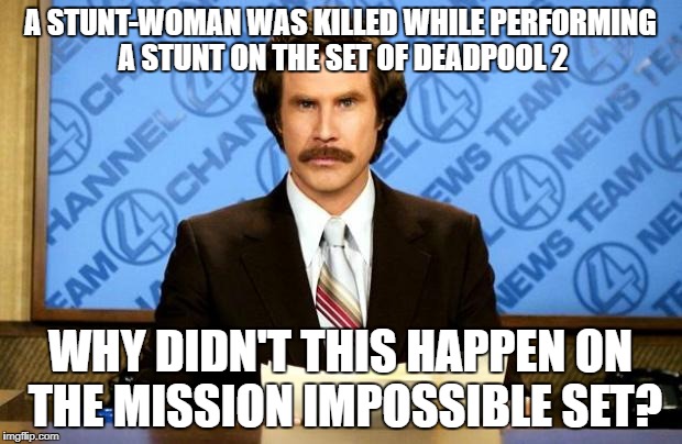 it's a joke folks | A STUNT-WOMAN WAS KILLED WHILE PERFORMING A STUNT ON THE SET OF DEADPOOL 2; WHY DIDN'T THIS HAPPEN ON THE MISSION IMPOSSIBLE SET? | image tagged in breaking news | made w/ Imgflip meme maker