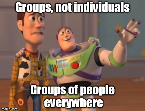 Groups Everywhere | Groups, not individuals; Groups of people everywhere | image tagged in memes,everywhere,groups,individuals,x x everywhere | made w/ Imgflip meme maker