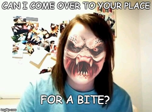Overly attached girlfriend bite | CAN I COME OVER TO YOUR PLACE; FOR A BITE? | image tagged in overly attached girlfriend,bite,memes | made w/ Imgflip meme maker