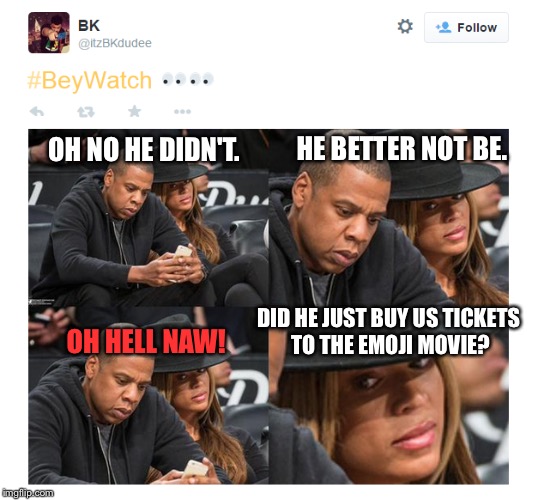 Jayz Cheating on Beyoncé in Front of Her | HE BETTER NOT BE. OH NO HE DIDN'T. DID HE JUST BUY US TICKETS TO THE EMOJI MOVIE? OH HELL NAW! | image tagged in jayz cheating on beyonc | made w/ Imgflip meme maker
