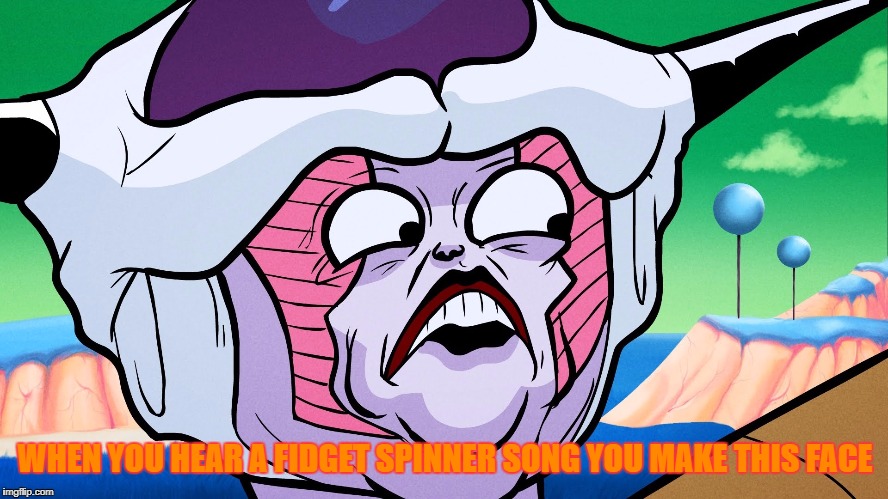 WHEN YOU HEAR A FIDGET SPINNER SONG YOU MAKE THIS FACE | image tagged in frieza | made w/ Imgflip meme maker