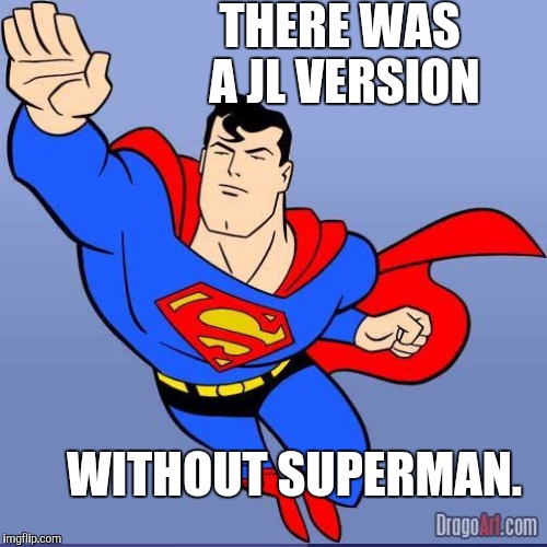 THERE WAS A JL VERSION WITHOUT SUPERMAN. | made w/ Imgflip meme maker