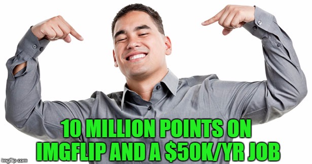 10 MILLION POINTS ON IMGFLIP AND A $50K/YR JOB | made w/ Imgflip meme maker