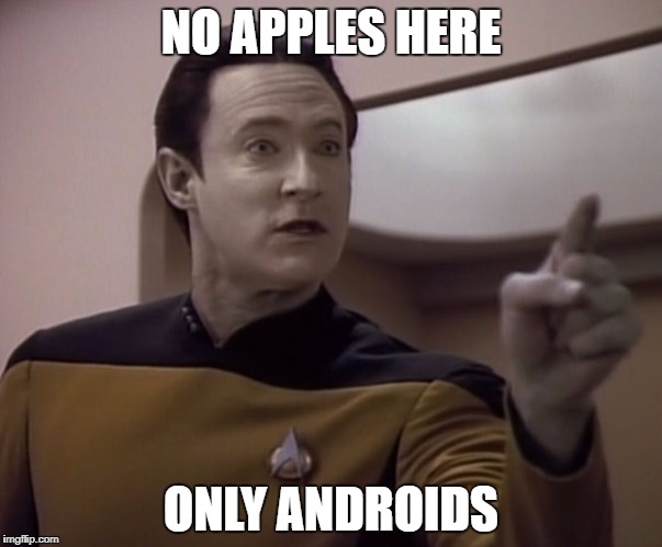 NO APPLES HERE; ONLY ANDROIDS | image tagged in android,apple,data,star trek | made w/ Imgflip meme maker