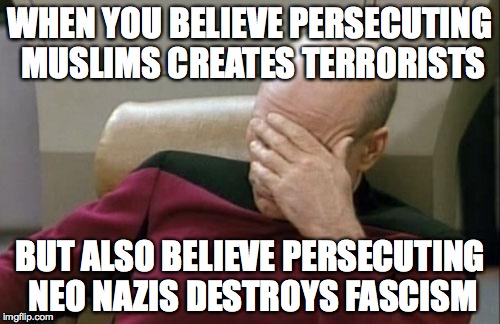 Antifa's thoughts | WHEN YOU BELIEVE PERSECUTING MUSLIMS CREATES TERRORISTS; BUT ALSO BELIEVE PERSECUTING NEO NAZIS DESTROYS FASCISM | image tagged in memes,captain picard facepalm,hitler,antifa,one does not simply,donald trump | made w/ Imgflip meme maker