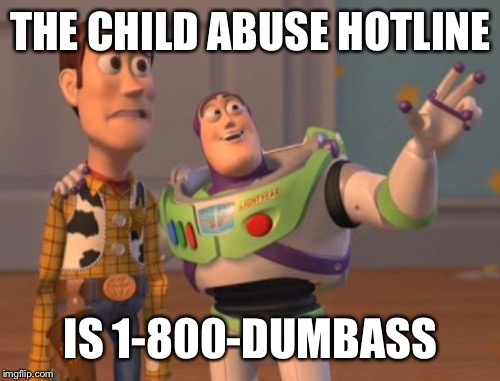 X, X Everywhere Meme | THE CHILD ABUSE HOTLINE IS 1-800-DUMBASS | image tagged in memes,x x everywhere | made w/ Imgflip meme maker
