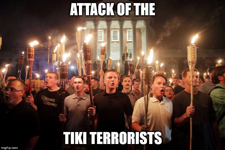 tiki torch terrorists | ATTACK OF THE; TIKI TERRORISTS | image tagged in tiki torch terrorists | made w/ Imgflip meme maker