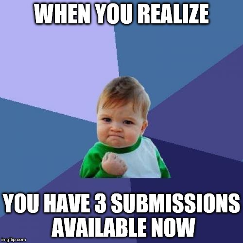 Points With Benefits | WHEN YOU REALIZE; YOU HAVE 3 SUBMISSIONS AVAILABLE NOW | image tagged in memes,success kid | made w/ Imgflip meme maker