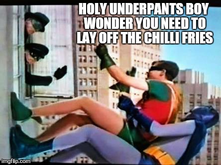 batman | HOLY UNDERPANTS BOY WONDER YOU NEED TO LAY OFF THE CHILLI FRIES | image tagged in batman | made w/ Imgflip meme maker