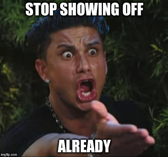 STOP SHOWING OFF ALREADY | made w/ Imgflip meme maker