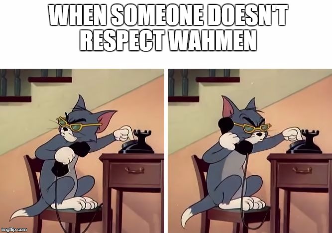 tom and jerry snitch | WHEN SOMEONE DOESN'T
 RESPECT WAHMEN | image tagged in tom and jerry snitch | made w/ Imgflip meme maker