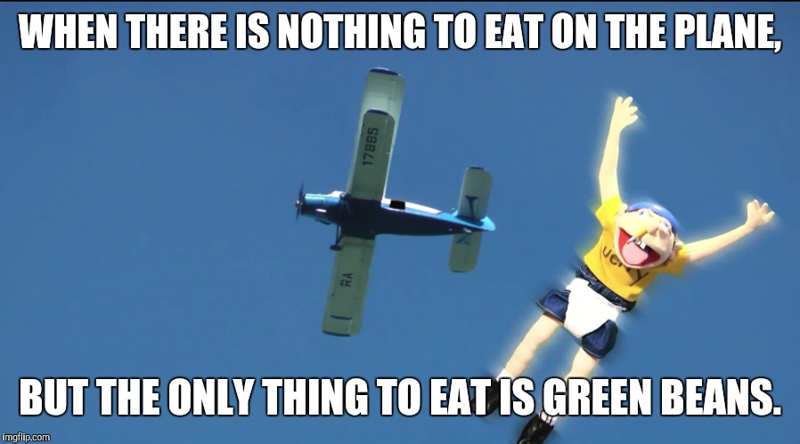 No food | WHEN THERE IS NOTHING TO EAT ON THE PLANE, BUT THE ONLY THING TO EAT IS GREEN BEANS. | image tagged in triggered jeffy | made w/ Imgflip meme maker