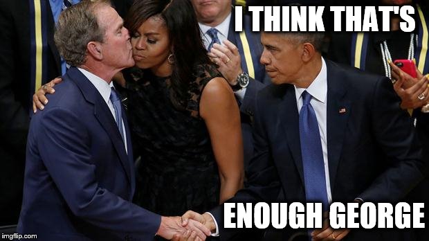 George Is At It Again | I THINK THAT'S; ENOUGH GEORGE | image tagged in memes,funny,george w bush,barack obama,michelle obama,playboy | made w/ Imgflip meme maker