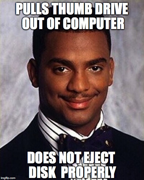 Carlton Banks Thug Life | PULLS THUMB DRIVE OUT OF COMPUTER; DOES NOT EJECT DISK  PROPERLY | image tagged in carlton banks thug life | made w/ Imgflip meme maker