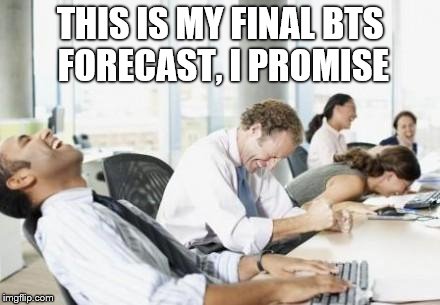 Business People Laughing | THIS IS MY FINAL BTS FORECAST, I PROMISE | image tagged in business people laughing | made w/ Imgflip meme maker