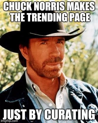 Chuck Norris Meme | CHUCK NORRIS MAKES THE TRENDING PAGE; JUST BY CURATING | image tagged in memes,chuck norris | made w/ Imgflip meme maker