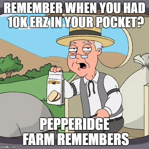 Pepperidge Farm Remembers Meme | REMEMBER WHEN YOU HAD 10K ERZ IN YOUR POCKET? PEPPERIDGE FARM REMEMBERS | image tagged in memes,pepperidge farm remembers | made w/ Imgflip meme maker