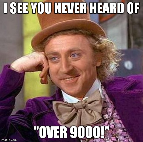 Creepy Condescending Wonka Meme | I SEE YOU NEVER HEARD OF "OVER 9000!" | image tagged in memes,creepy condescending wonka | made w/ Imgflip meme maker