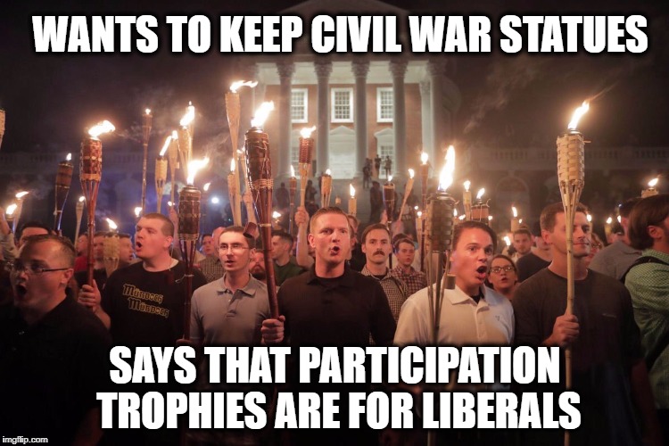 White Supremacists in Charlottesville | WANTS TO KEEP CIVIL WAR STATUES; SAYS THAT PARTICIPATION TROPHIES ARE FOR LIBERALS | image tagged in white supremacists in charlottesville | made w/ Imgflip meme maker