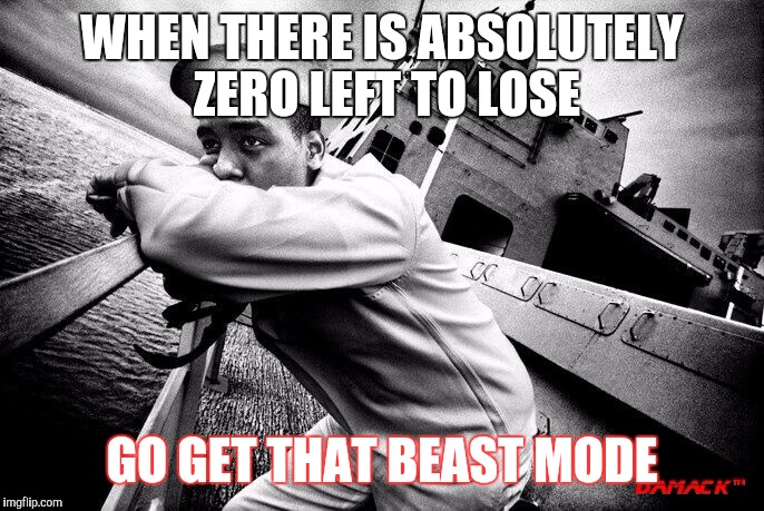 Beast mode | WHEN THERE IS ABSOLUTELY ZERO LEFT TO LOSE; GO GET THAT BEAST MODE | image tagged in original meme | made w/ Imgflip meme maker