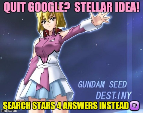 QUIT GOOGLE?  STELLAR IDEA! SEARCH STARS 4 ANSWERS INSTEAD♍ | made w/ Imgflip meme maker