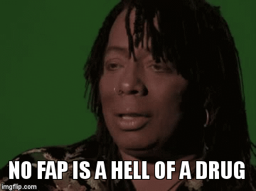 NO FAP IS A HELL OF A DRUG | image tagged in gifs | made w/ Imgflip video-to-gif maker