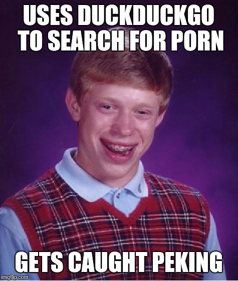 Bad Luck Brian Meme | USES DUCKDUCKGO TO SEARCH FOR PORN GETS CAUGHT PEKING | image tagged in memes,bad luck brian | made w/ Imgflip meme maker