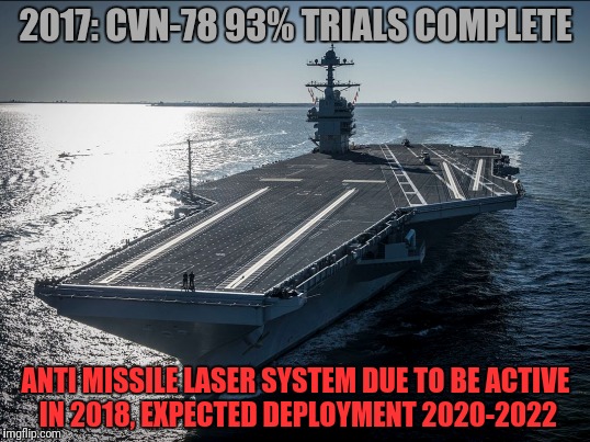 2017: CVN-78 93% TRIALS COMPLETE ANTI MISSILE LASER SYSTEM DUE TO BE ACTIVE IN 2018, EXPECTED DEPLOYMENT 2020-2022 | made w/ Imgflip meme maker