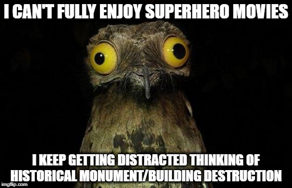 Weird Stuff I Do Potoo | I CAN'T FULLY ENJOY SUPERHERO MOVIES; I KEEP GETTING DISTRACTED THINKING OF HISTORICAL MONUMENT/BUILDING DESTRUCTION | image tagged in memes,weird stuff i do potoo,AdviceAnimals | made w/ Imgflip meme maker