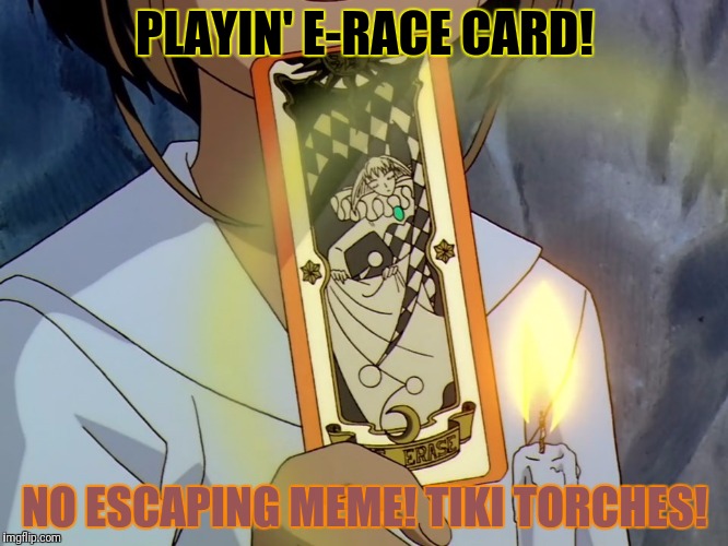PLAYIN' E-RACE CARD! NO ESCAPING MEME! TIKI TORCHES! | made w/ Imgflip meme maker