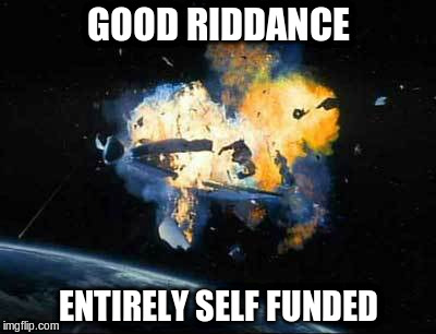 GOOD RIDDANCE ENTIRELY SELF FUNDED | made w/ Imgflip meme maker